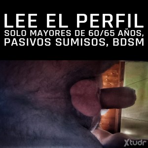 Xtudr - AMO_X: PARA MI: Busco EXCLUSIVAMENTE MAYORES DE 60-65
PASIVOS Y SUMISOS
Que le guste el BDSM y que tengan aguante y experiencia como...